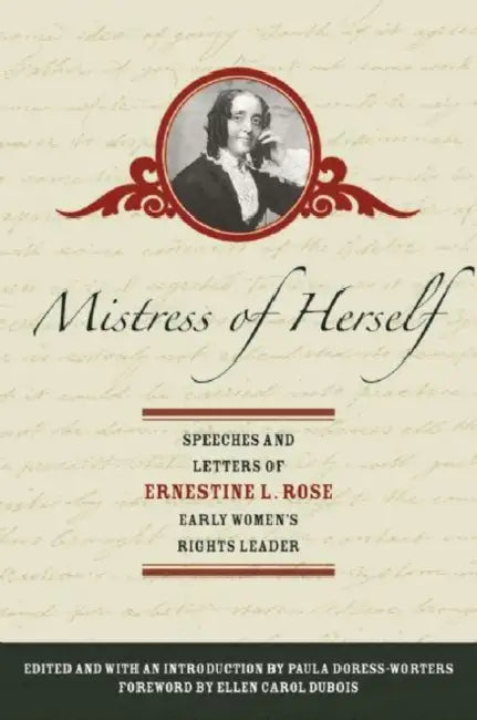 Mistress of Herself: Speeches and Letters of Ernestine L. Rose, Early Women's Rights Leader by Ernestine L. Rose, Paula Doress-Worters