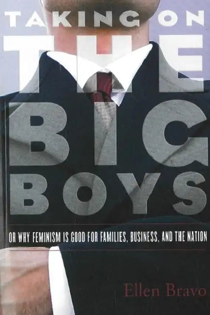 Taking on the Big Boys: Or Why Feminism Is Good for Families, Business, and the Nation by Ellen Bravo