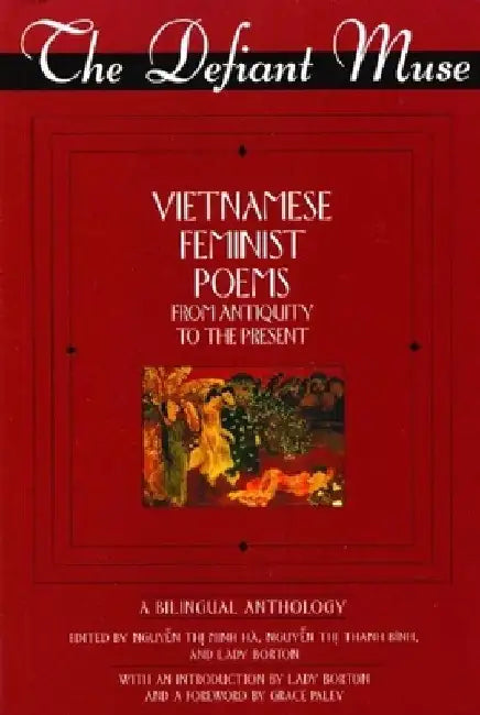 The Defiant Muse Vietnamese Feminist Poems from Antiquity to the Present: A Bililngual Anthology by Nguyen Thi Minh Ha