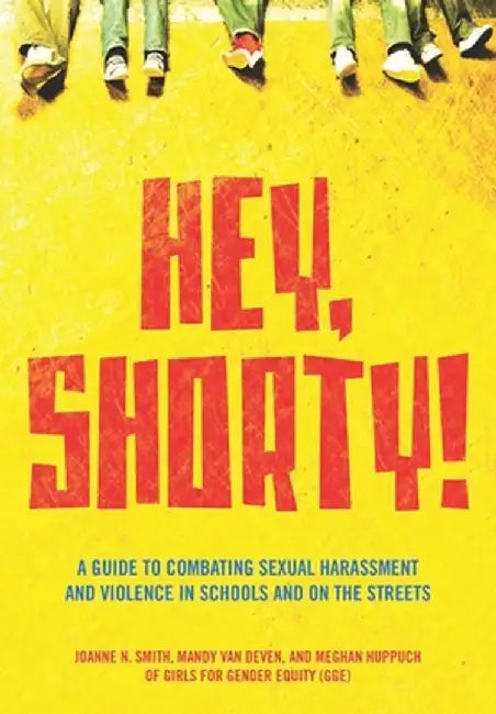 Hey, Shorty!: A Guide to Combating Sexual Harassment and Violence in Schools and on the Streets by Joanne Smith