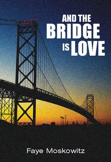 And the Bridge Is Love by Faye Moskowitz