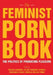 The Feminist Porn Book: The Politics of Producing Pleasure by Tristan Taormino