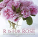 R Is For Rose: Reflections from a Passionate Rose Lover by Carolyn Parker