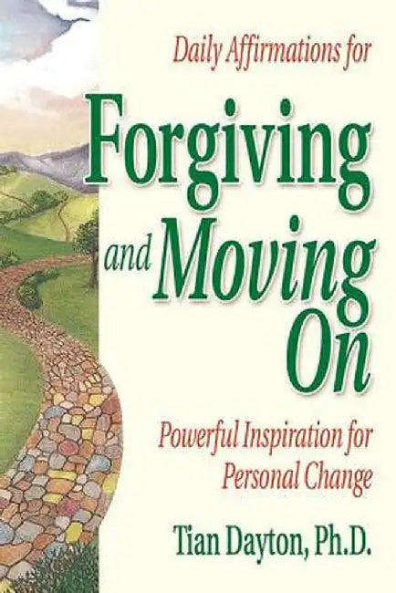 Daily Affirmations for Forgiving and Moving on by Tian Dayton Ph. D.
