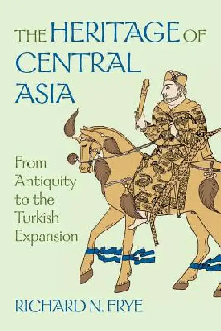 The Heritage of Central Asia by N. Richard Frye