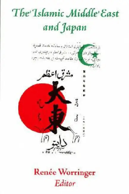 The Islamic Middle East and Japan: Perceptions, Aspirations, and the Birth of Intra-Asian Modernity by Renée Worringer
