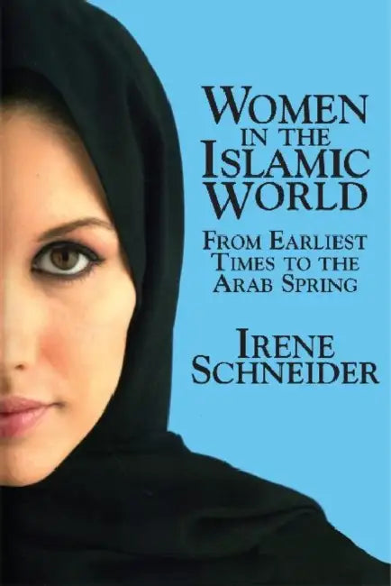 Women in the Islamic World by Irene Schneider, Steven Rendell