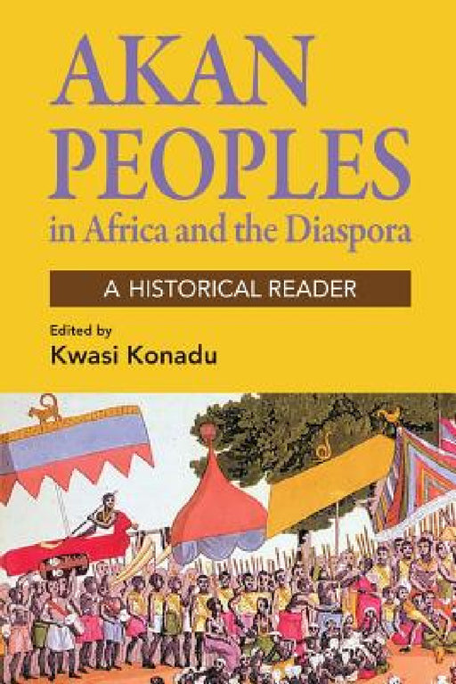 Akan Peoples: in Africa and the Diaspora - A Historical Reader by Kwasi Konadu