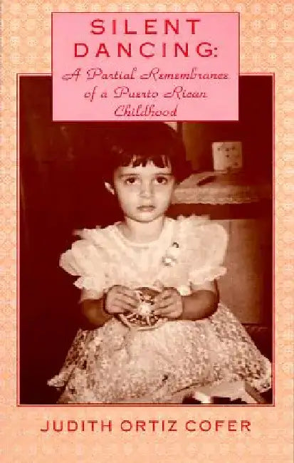 Silent Dancing: A Partial Remembrance of a Puerto Rican Childhood by Judith Ortiz Cofer