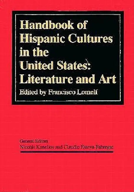 Handbook of Hispanic Cultures in the United States: Literature and Art by Francisco Lomeli, Claudia Esteve-Gabregat