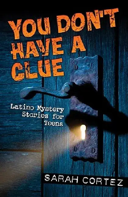 You Don't Have a Clue: Latino Mystery Stories for Teens by Sarah Cortez