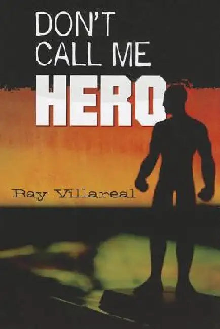 Don't Call Me Hero by Ray Villareal