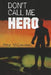 Don't Call Me Hero by Ray Villareal