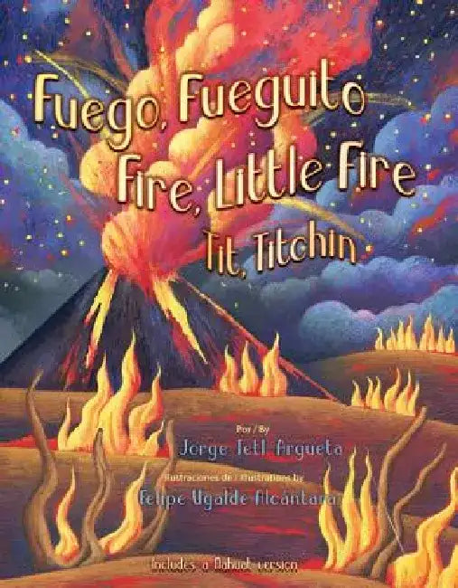Fuego, Fuegito / Fire, Little Fire by Jorge Argueta