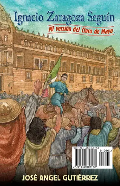 Ignacio Zaragoza Seguin: My Story of Cinco de Mayo / Mi Version del Cinco de Mayo by Jose Angel Gutierrez