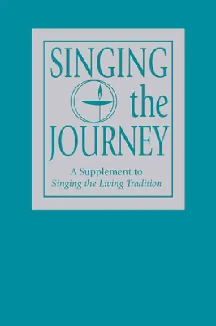Singing the Journey: A Supplement to Singing the Livingtradition by Unitarian Universalist Association