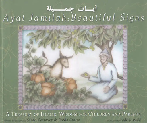 Ayat Jamilah: Beautiful Signs: A Treasury of Islamic Wisdom for Children and Parents by Sarah Conover, Freda Crane, Valerie Wahl