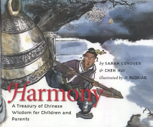 Harmony: A Treasury of Chinese Wisdom for Children and Parents by Sarah Conover, Chen Hui, Ji Ruoxiao