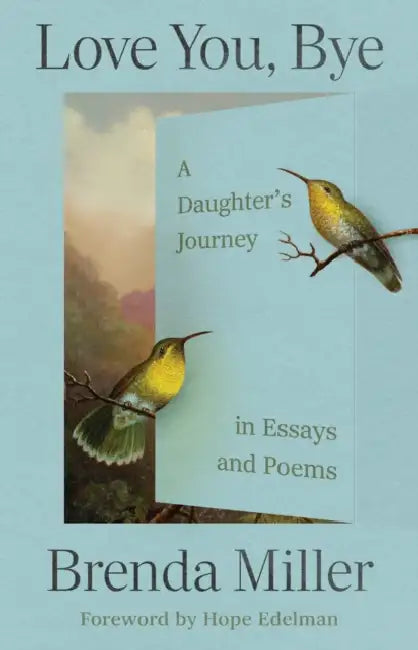 Love You, Bye: A Daughter's Journey in Essays and Poems by Brenda Miller