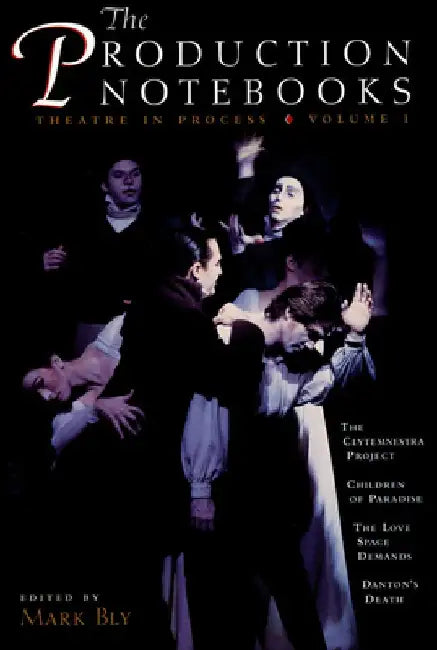 The Production Notebooks: Theatre in Process, Volume One by Mark Bly