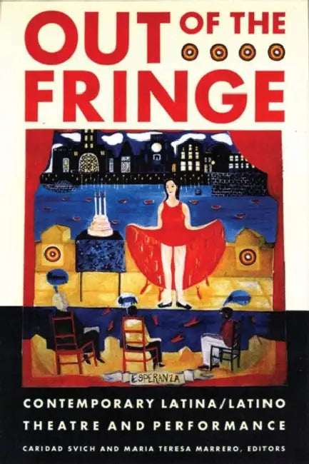 Out of the Fringe: Contemporary Latina/Latino Theatre and Performance by Caridad Svich, Maria Teresa Marrero