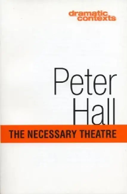 The Necessary Theatre by Peter Hall