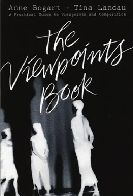 The Viewpoints Book: A Practical Guide to Viewpoints and Composition by Anne Bogart