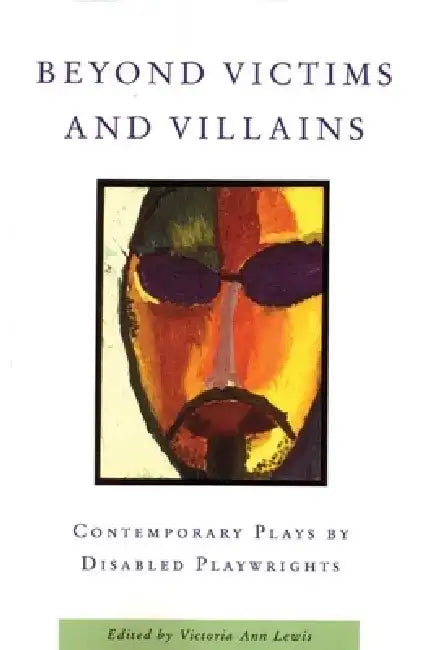 Beyond Victims and Villains: Contemporary Plays by Disabled Playwrights by Victoria Ann Lewis