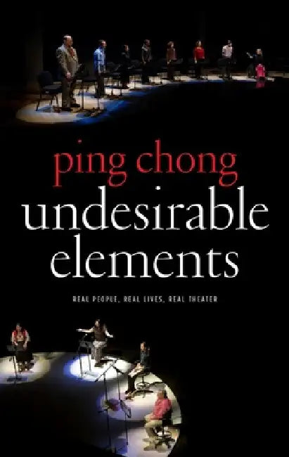 Undesirable Elements: Real People, Real Lives, Real Theater by Ping Chong, Alisa Solomon
