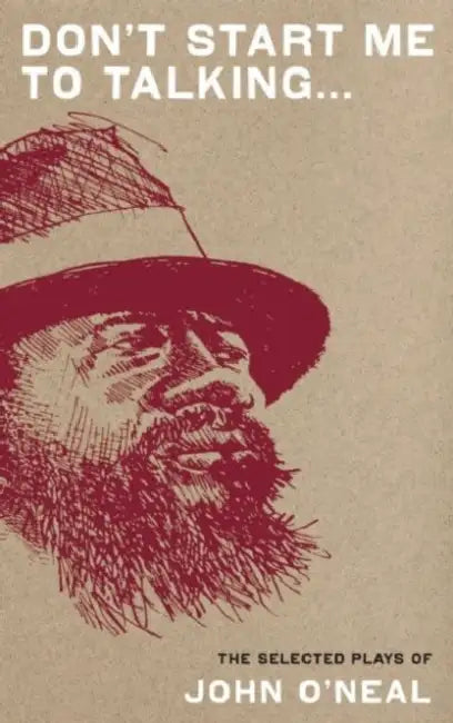 Don't Start Me to Talking...: The Selected Plays by John O'Neal