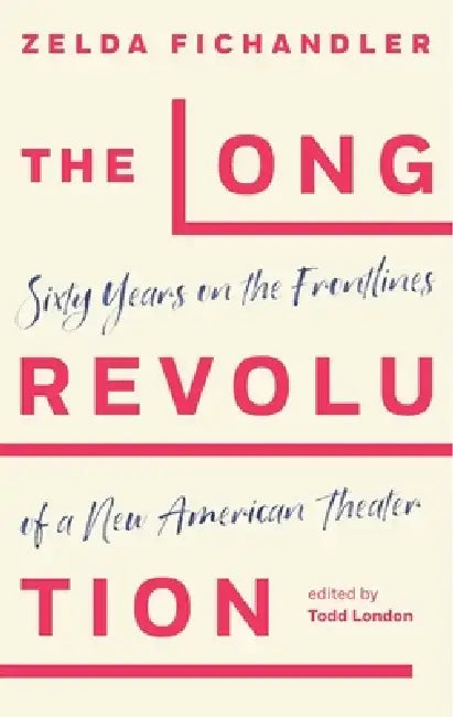 The Long Revolution: Sixty Years on the Frontlines of a New American Theater by Zelda Fichandler