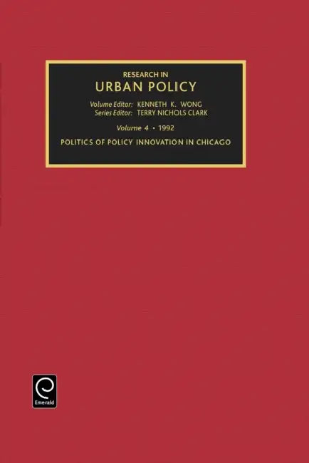 Research in Urban Policy, Volume 4: Politics of Policy Innovation in Chicago by Terry Nichols Clark