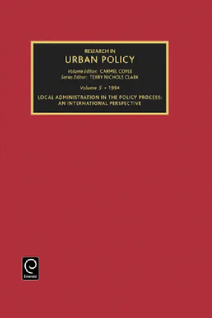 Research in Urban Policy, Volume 5: Local Administration in the Policy Process: An International Perspective by Terry Nichols Clark