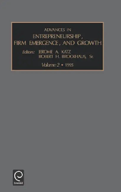 Advances in Entrepreneurship, Firm Emergence and Growth by Jerome a. Katz, Robert H. Brockhaus