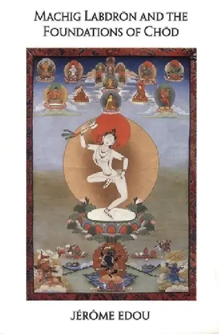 Machig Labdron & the Foundations of Chod by Jerome Edou