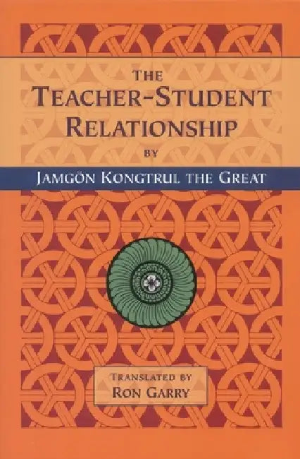 The Teacher-Student Relationship by Jamgon Kongtrul Lodro Taye, Lama Tharchin, Gyatrul Rinpoche