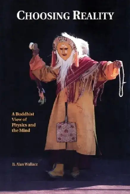Choosing Reality: A Buddhist View of Physics and the Mind (2nd Ed.) by B. Alan Wallace