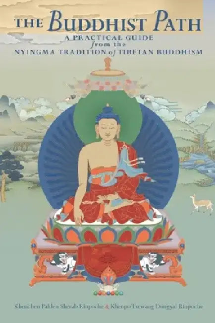 The Buddhist Path: A Practical Guide from the Nyingma Tradition of Tibetan Buddhism by Kenchen Palden Sherab