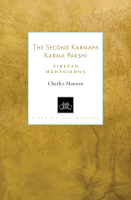 The Second Karmapa Karma Pakshi: Tibetan Mahasiddha by Charles Manson