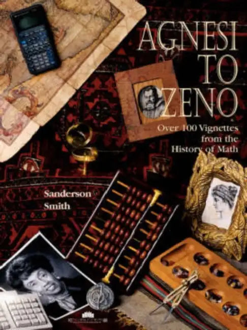 Agnesi to Zeno: Over 100 Vignettes from the History of Math by Sanderson Smith