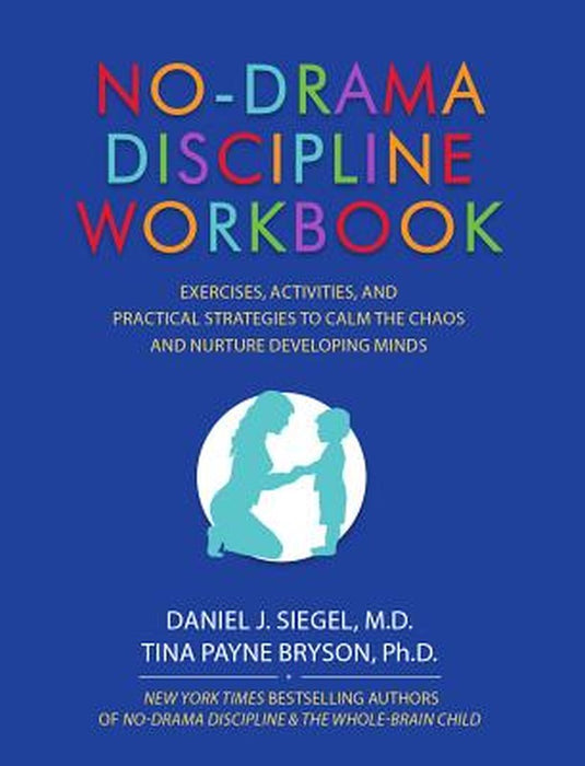 No-Drama Discipline Workbook: Exercises, Activities, and Practical Strategies to Calm the Chaos and Nurture Developing Minds by Daniel J. Siegel
