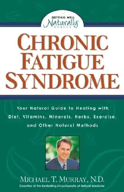 Chronic Fatigue Syndrome: Your Natural Guide to Healing with Diet, Vitamins, Minerals, Herbs, Exercise, and Other Natural Methods by Michael T. Murray