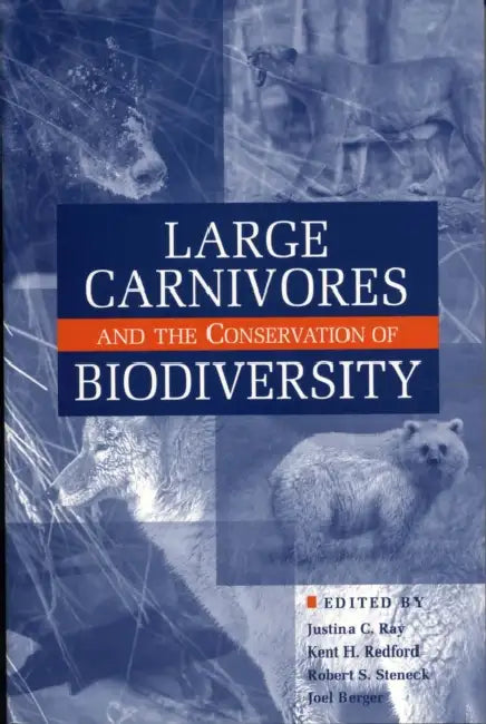 Large Carnivores and the Conservation of Biodiversity by Justina Ray, Kent H. Redford, Robert Steneck