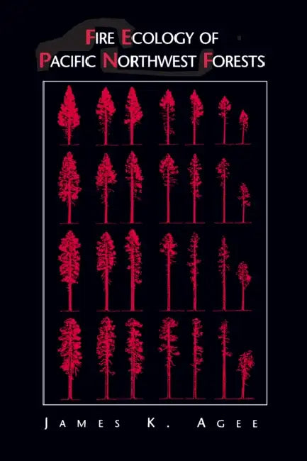 Fire Ecology of Pacific Northwest Forests by James K. Agee