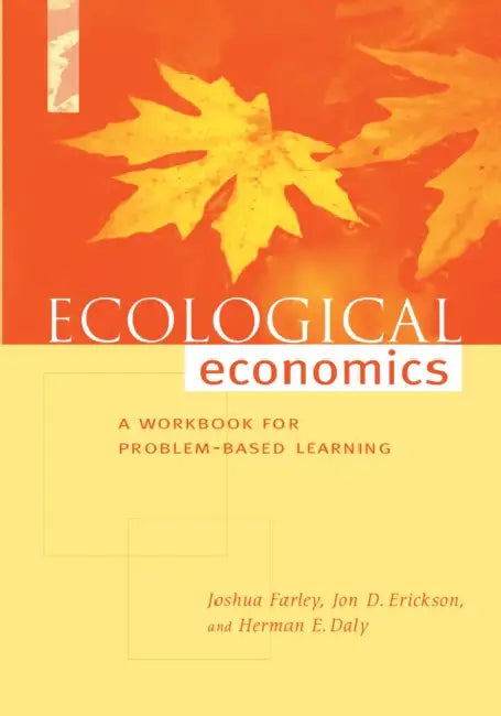Ecological Economics: A Workbook for Problem-Based Learning by Herman E. Daly, Jon D. Erickson, Joshua Farley