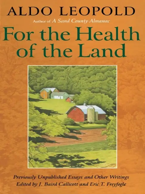 For the Health of the Land: Previously Unpublished Essays And Other Writings by Aldo Leopold, J. Baird Callicott, Eric T. Freyfogle