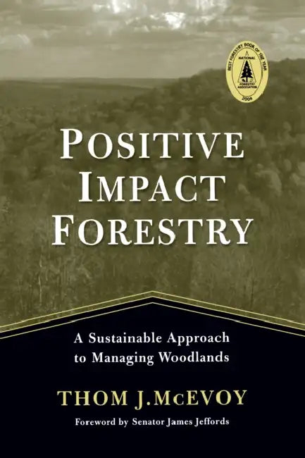 Positive Impact Forestry: A Sustainable Approach to Managing Woodlands by Thomas J. McEvoy, James Jeffords