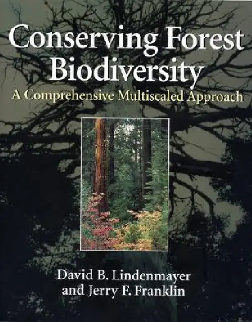 Conserving Forest Biodiversity: A Comprehensive Multiscaled Approach by Jerry F. Franklin, David B. Lindenmayer