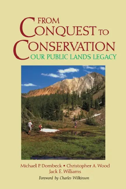 From Conquest to Conservation: Our Public Lands Legacy by Michael P. Dombeck, Christopher A. Wood, Jack E. Williams
