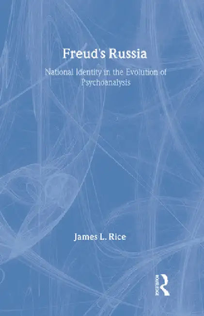 Freud's Russia: National Identity in the Evolution of Psychoanalysis by James L. Rice
